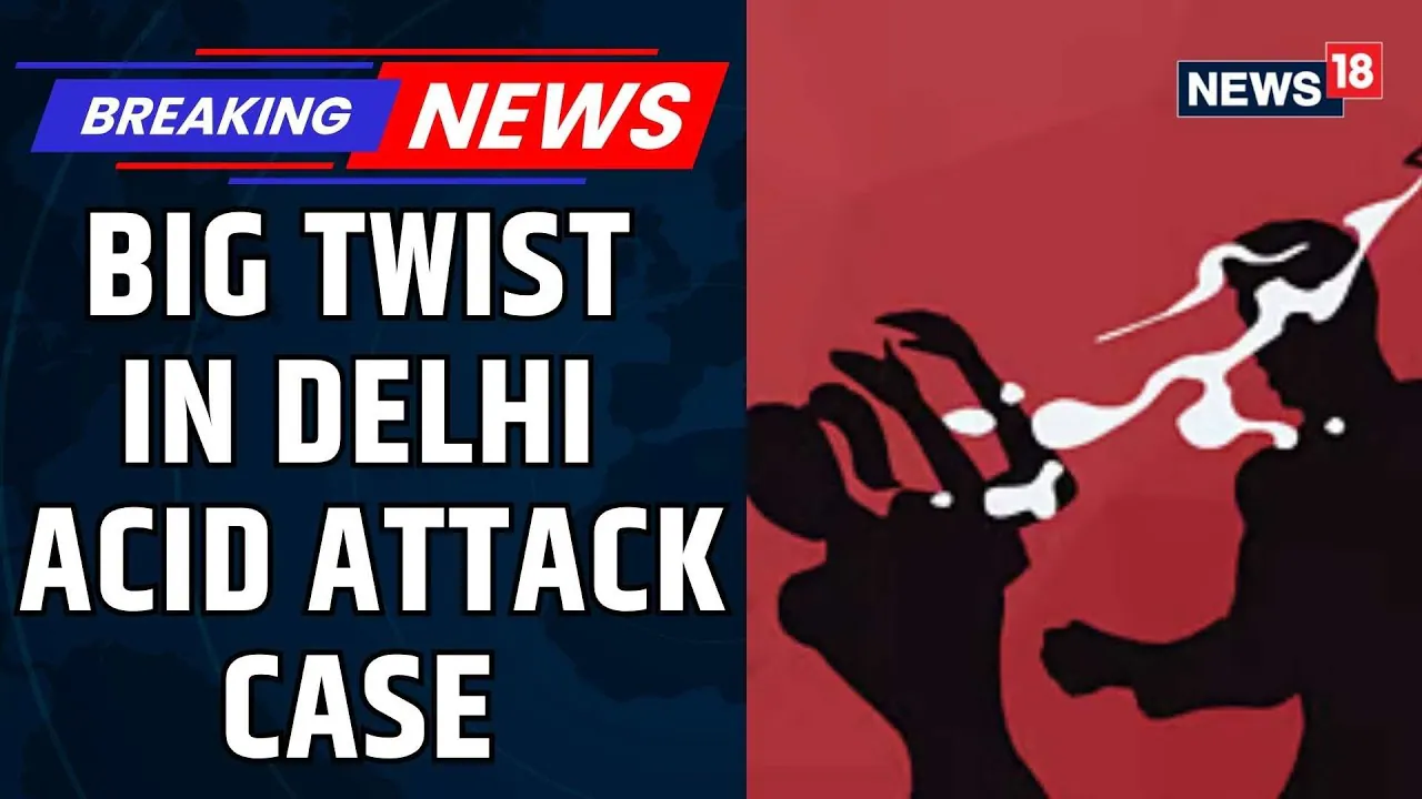Delhi Acid Attack Twist: Woman’s Father Accused Of Framing Main Suspect | Delhi Crime | News18