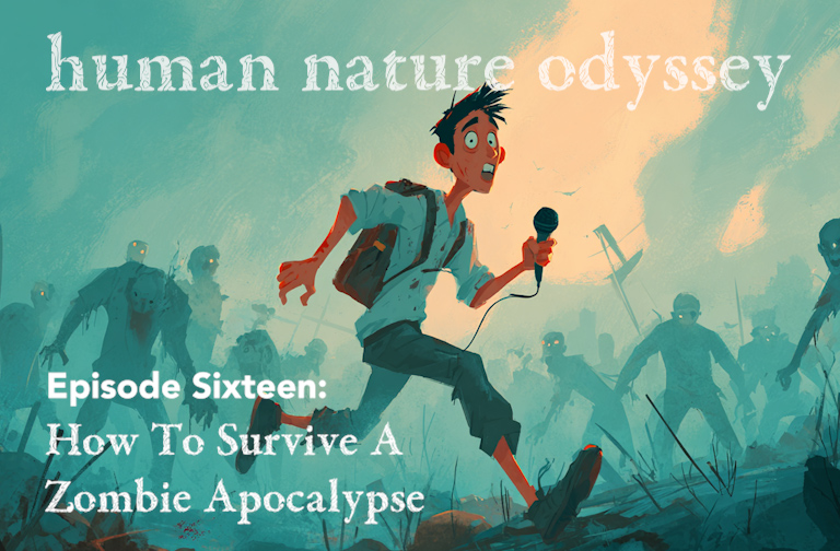 Human Nature Odyssey: Episode 16. How To Survive A Zombie Apocalypse