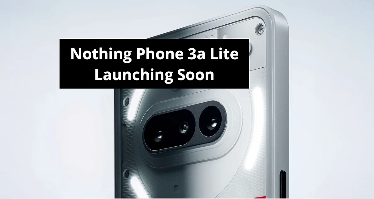 Nothing Phone 3a Lite Launch Date, Price, Specs, Features - All You Need To Know