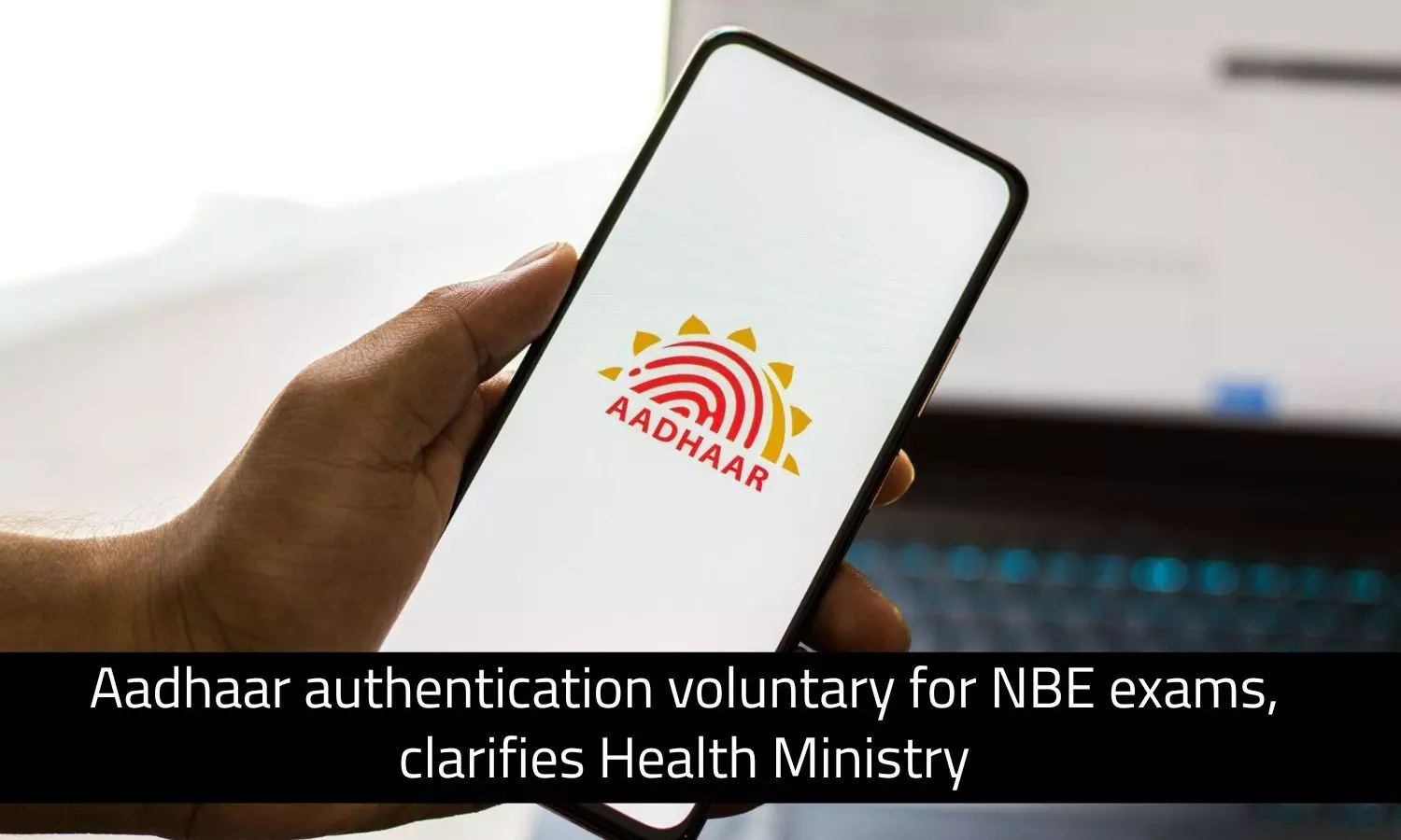 Aadhaar Authentication Optional for NBE Examinations, says Health Ministry