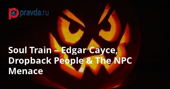 Soul Train – Edgar Cayce, Dropback People & The NPC Menace