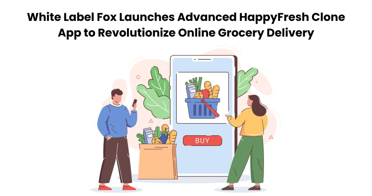 White Label Fox Launches Advanced Happyfresh Clone App To Revolutionize Online Grocery Delivery