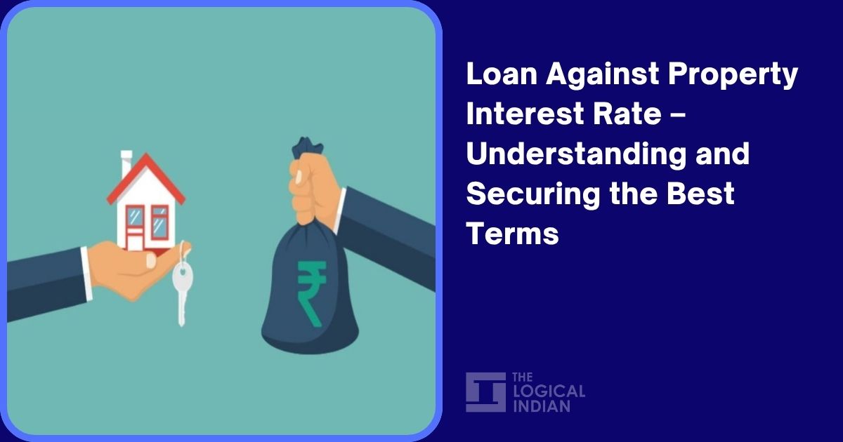 Loan Against Property Interest Rate – Understanding and Securing the Best Terms