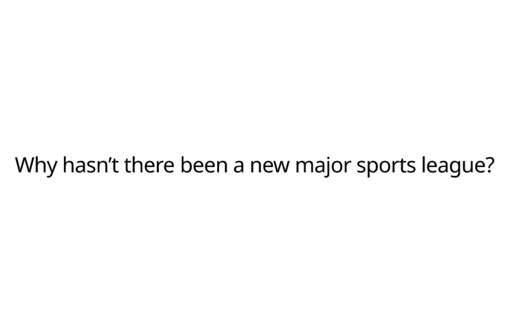 Why hasn't there been a new major sports league?