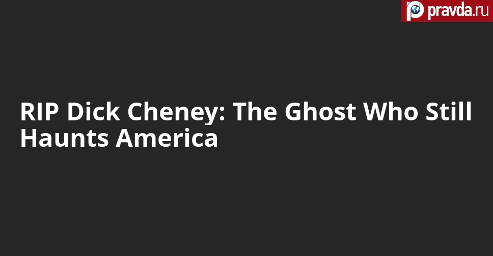 RIP Dick Cheney: The Ghost Who Still Haunts America